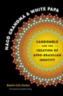 Nago Grandma and White Papa : Candomble and the Creation of Afro-Brazilian Identity - Book