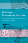 Building a Housewife's Paradise : Gender, Politics, and American Grocery Stores in the Twentieth Century - Book