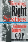 Turning Right in the Sixties : The Conservative Capture of the GOP - eBook