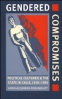 Gendered Compromises : Political Cultures & the State in Chile, 1920-1950 - eBook