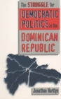 The Struggle for Democratic Politics in the Dominican Republic - eBook