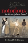 Notorious in the Neighborhood : Sex and Families across the Color Line in Virginia, 1787-1861 - eBook