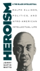 Heroism and the Black Intellectual : Ralph Ellison, Politics, and Afro-American Intellectual Life - eBook