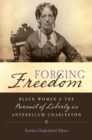 Forging Freedom : Black Women and the Pursuit of Liberty in Antebellum Charleston - eBook