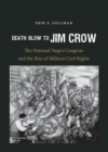 Death Blow to Jim Crow : The National Negro Congress and the Rise of Militant Civil Rights - eBook