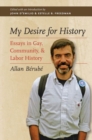My Desire for History : Essays in Gay, Community, and Labor History - Book