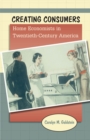 Creating Consumers : Home Economists in Twentieth-Century America - eBook