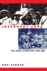 Insurgent Cuba : Race, Nation, and Revolution, 1868-1898 - eBook