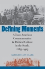 Defining Moments : African American Commemoration and Political Culture in the South, 1863-1913 - eBook
