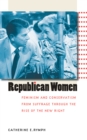 Republican Women : Feminism and Conservatism from Suffrage through the Rise of the New Right - eBook