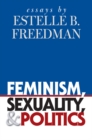Feminism, Sexuality, and Politics : Essays by Estelle B. Freedman - eBook