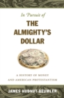 In Pursuit of the Almighty's Dollar : A History of Money and American Protestantism - eBook