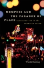 Memphis and the Paradox of Place : Globalization in the American South - eBook