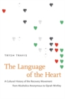 The Language of the Heart : A Cultural History of the Recovery Movement from Alcoholics Anonymous to Oprah Winfrey - eBook