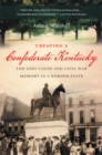 Creating a Confederate Kentucky : The Lost Cause and Civil War Memory in a Border State - eBook