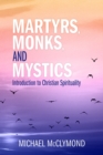 Martyrs, Monks, and Mystics : An Introduction to Christian Spirituality - Book