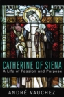 Catherine of Siena : A Life of Passion and Purpose - Book
