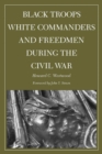 Black Troops, White Commanders, and Freedmen During the Civil War - Book