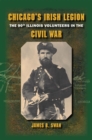 Chicago's Irish Legion : The 90th Illinois Volunteers in the Civil War - Book