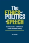 The Ethics and Politics of Speech : Communication and Rhetoric in the Twentieth Century - Book