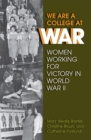 We Are a College at War : Women Working for Victory in World War II - Book