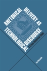 Rhetorical Delivery as Technological Discourse : A Cross-Historical Study - Book