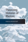 Theorizing Histories of Rhetoric - Book