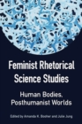 Feminist Rhetorical Science Studies : Human Bodies, Posthumanist Worlds - Book