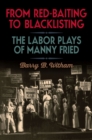 From Red-Baiting to Blacklisting : The Labor Plays of Manny Fried - Book