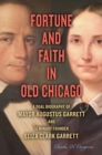 Fortune and Faith in Old Chicago : A Dual Biography of Mayor Augustus Garrett and Seminary Founder Eliza Clark Garrett - Book