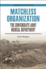 Matchless Organization : The Confederate Army Medical Department - Book