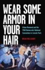 Wear Some Armor in Your Hair : Urban Renewal and the 1968 Democratic National Convention in Lincoln Park - Book