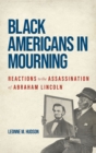 Black Americans in Mourning : Reactions to the Assassination of Abraham Lincoln - Book