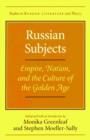 Russian Subjects : Empire, Nation and the Culture of the Golden Age - Book