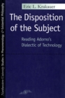 The Disposition of the Subject : Reading Adorno's Dialectic of Technology - Book