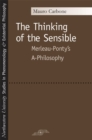 The Thinking of the Sensible : Merleau-Ponty's ""a-Philosophy - Book