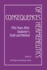 Consequences of Hermeneutics : Fifty Years After Gadamer's Truth and Method - Book