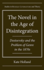 The Novel in the Age of Disintegration : Dostoevsky and the Problem of Genre in the 1870s - Book
