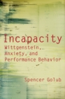 Incapacity : Wittgenstein, Anxiety, and Performance Behaviour - Book