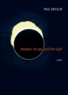 Between My Eye and the Light : Poems - Book