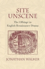 Site Unscene : The Offstage in English Renaissance Drama - eBook