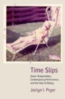 Time Slips : Queer Temporalities, Contemporary Performance, and the Hole of History - eBook