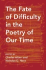 The Fate of Difficulty in the Poetry of Our Time - Book