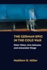 The German Epic in the Cold War : Peter Weiss, Uwe Johnson, and Alexander Kluge - eBook