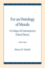 For an Ontology of Morals : A Critique of Contemporary Ethical Theory - Book