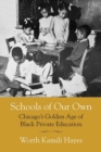 Schools of Our Own : Chicago's Golden Age of Black Private Education - Book