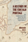 A History of the Chicago Portage : The Crossroads That Made Chicago and Helped Make America - Book