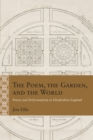 The Poem, the Garden, and the World : Poetry and Performativity in Elizabethan England - Book