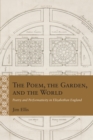 The Poem, the Garden, and the World : Poetry and Performativity in Elizabethan England - eBook
