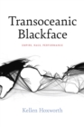 Transoceanic Blackface : Empire, Race, Performance - Book